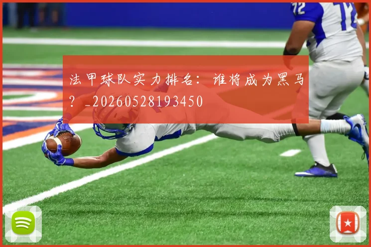 法甲球队实力排名:谁将成为黑马?_20260528193450