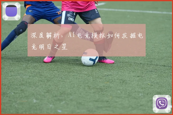 深度解析,AI电竞模拟如何发掘电竞明日之星